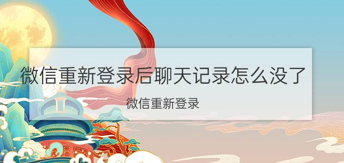 微信重新登录后聊天记录怎么没了 微信重新登录